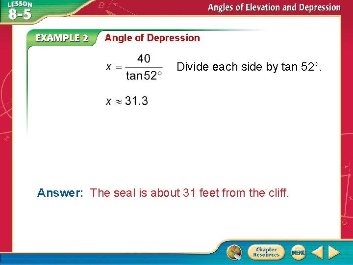 Angle of Depression Divide each side by tan 52°. Answer: The seal is about