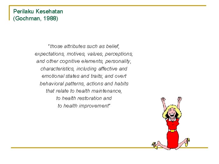 Perilaku Kesehatan (Gochman, 1988) “those attributes such as belief, expectations, motives, values, perceptions, and