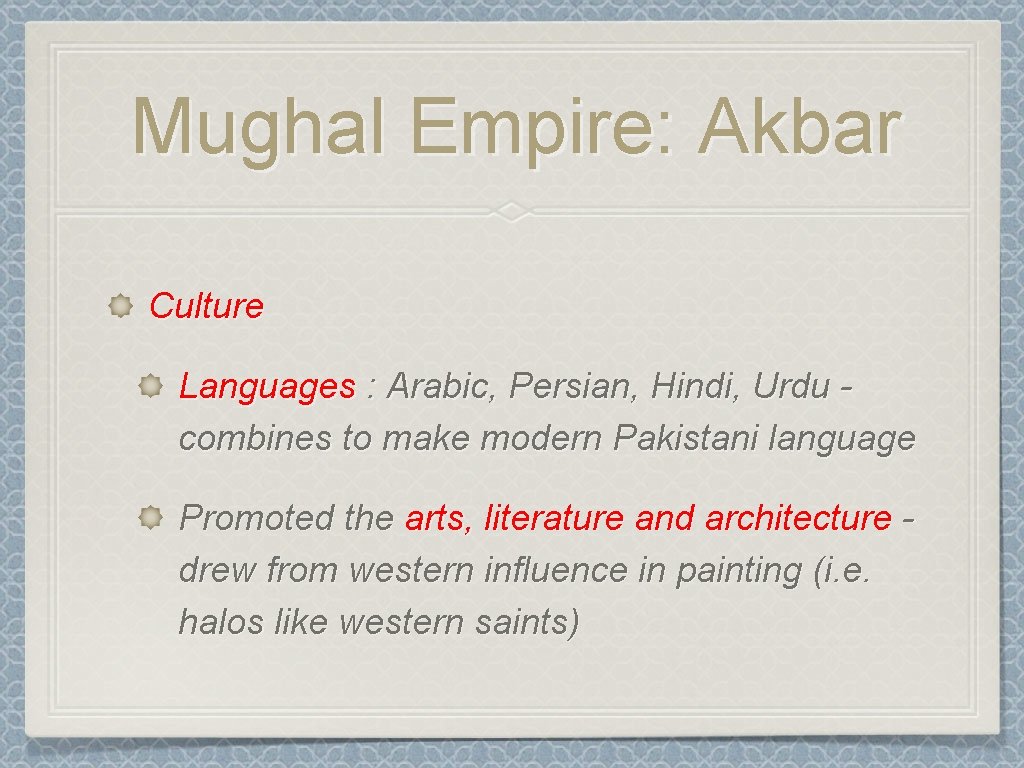 Mughal Empire: Akbar Culture Languages : Arabic, Persian, Hindi, Urdu combines to make modern