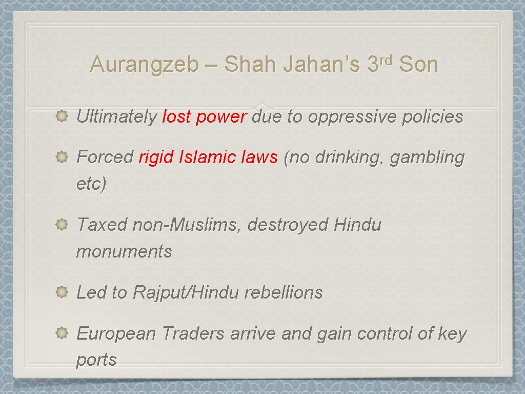 Aurangzeb – Shah Jahan’s rd 3 Son Ultimately lost power due to oppressive policies