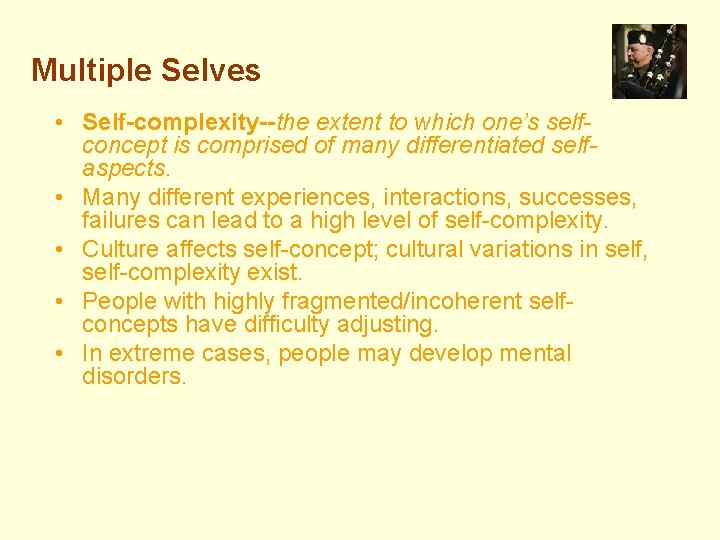 Multiple Selves • Self-complexity--the extent to which one’s selfconcept is comprised of many differentiated