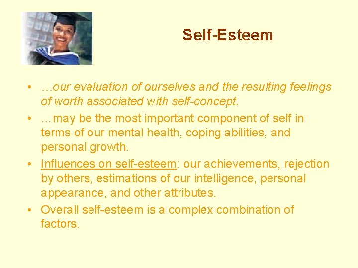 Self-Esteem • …our evaluation of ourselves and the resulting feelings of worth associated with
