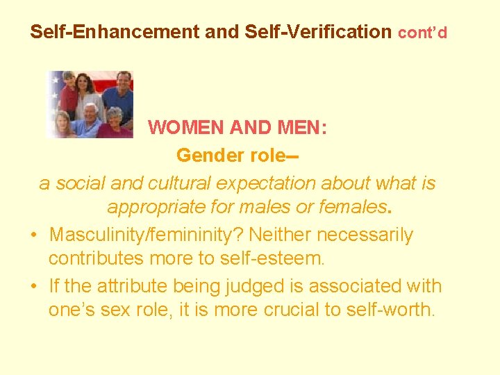 Self-Enhancement and Self-Verification cont’d WOMEN AND MEN: Gender role-a social and cultural expectation about