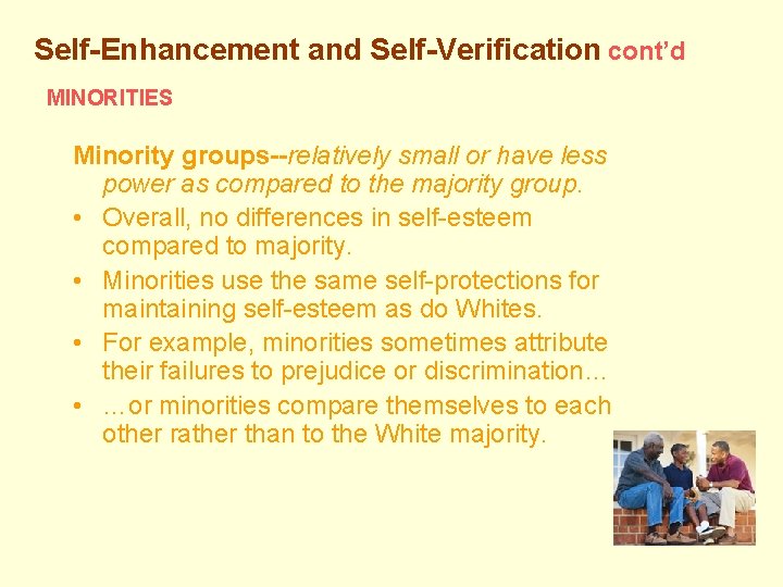 Self-Enhancement and Self-Verification cont’d MINORITIES Minority groups--relatively small or have less power as compared