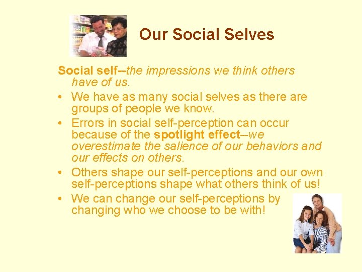 Our Social Selves Social self--the impressions we think others have of us. • We