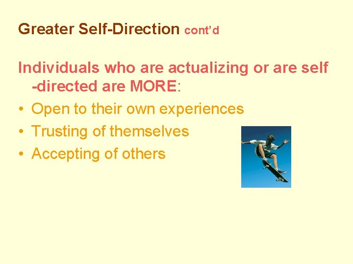 Greater Self-Direction cont’d Individuals who are actualizing or are self -directed are MORE: •