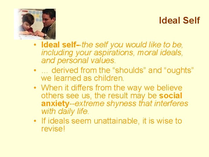 Ideal Self • Ideal self--the self you would like to be, including your aspirations,