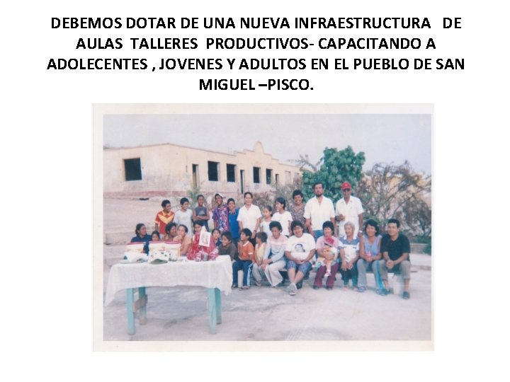 DEBEMOS DOTAR DE UNA NUEVA INFRAESTRUCTURA DE AULAS TALLERES PRODUCTIVOS- CAPACITANDO A ADOLECENTES ,