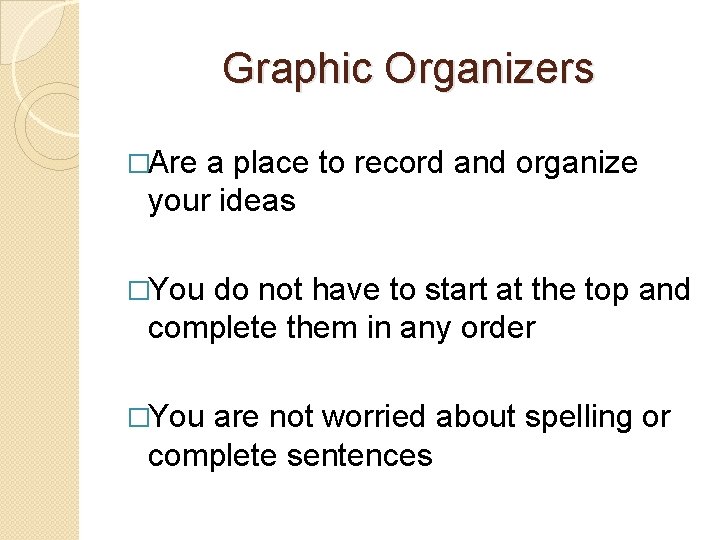 Graphic Organizers �Are a place to record and organize your ideas �You do not
