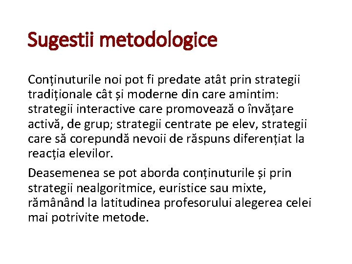 Sugestii metodologice Conținuturile noi pot fi predate atât prin strategii tradiționale cât și moderne Sugestii metodologice Conținuturile noi pot fi predate atât prin strategii tradiționale cât și moderne