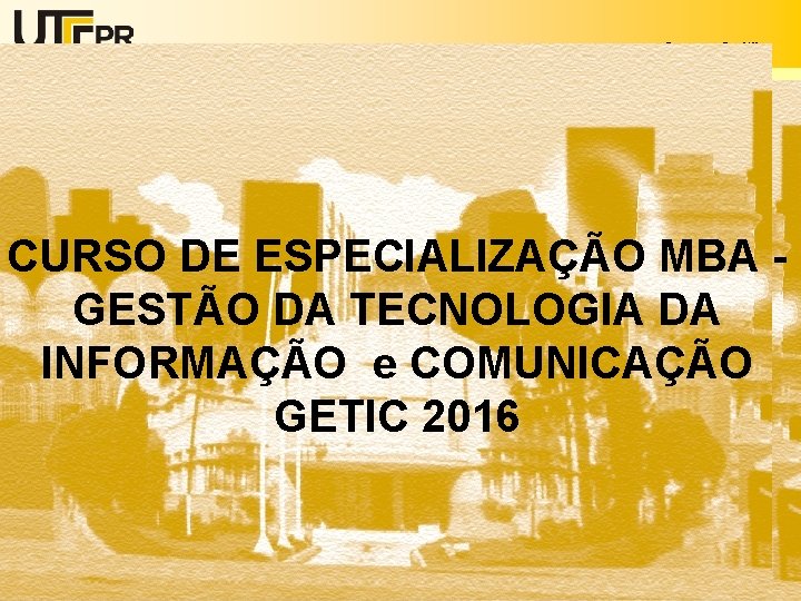 UNIVERSIDADE TECNOLÓGICA FEDERAL DO PARANÁ Campus Curitiba CURSO DE ESPECIALIZAÇÃO MBA GESTÃO DA TECNOLOGIA