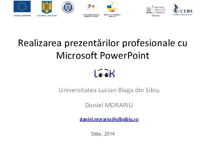 Realizarea prezentărilor profesionale cu Microsoft Power. Point Universitatea Lucian Blaga din Sibiu Daniel MORARIU