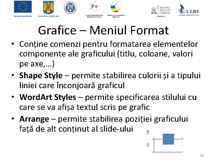 Grafice – Meniul Format • Conține comenzi pentru formatarea elementelor componente ale graficului (titlu,