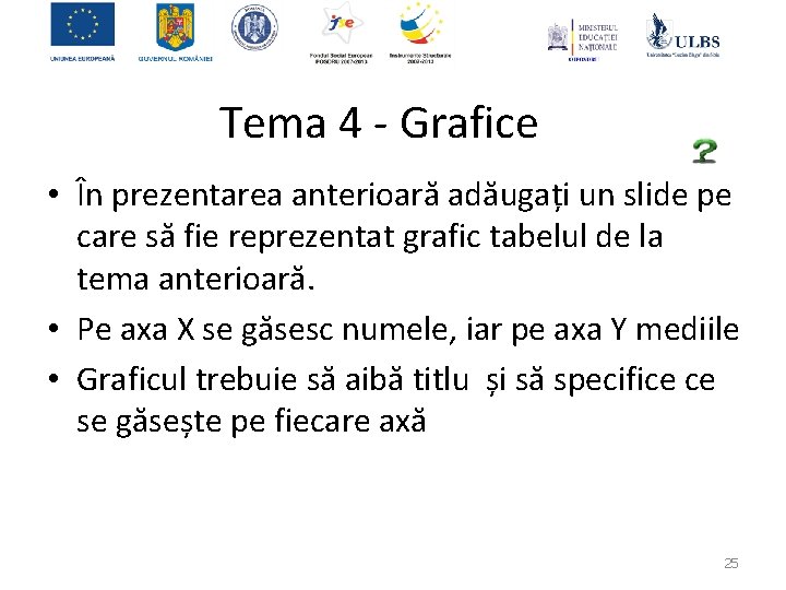 Tema 4 - Grafice • În prezentarea anterioară adăugați un slide pe care să