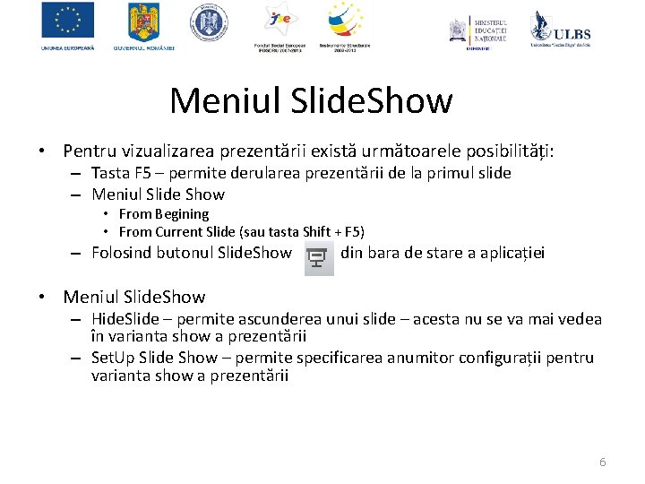 Meniul Slide. Show • Pentru vizualizarea prezentării există următoarele posibilități: – Tasta F 5