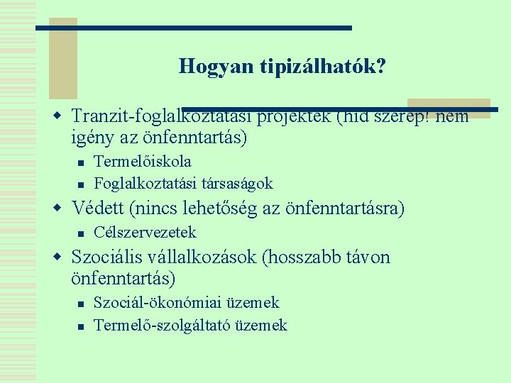 Hogyan tipizálhatók? w Tranzit-foglalkoztatási projektek (híd szerep! nem igény az önfenntartás) n n Termelőiskola