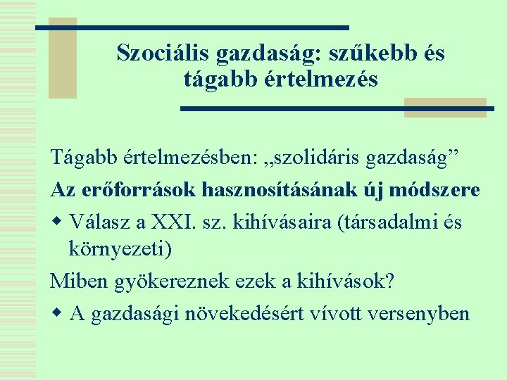 Szociális gazdaság: szűkebb és tágabb értelmezés Tágabb értelmezésben: „szolidáris gazdaság” Az erőforrások hasznosításának új