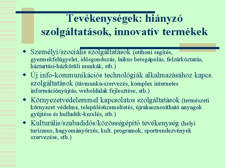 Tevékenységek: hiányzó szolgáltatások, innovatív termékek w Személyi/szociális szolgáltatások (otthoni segítés, gyermekfelügyelet, idősgondozás, laikus betegápolás,