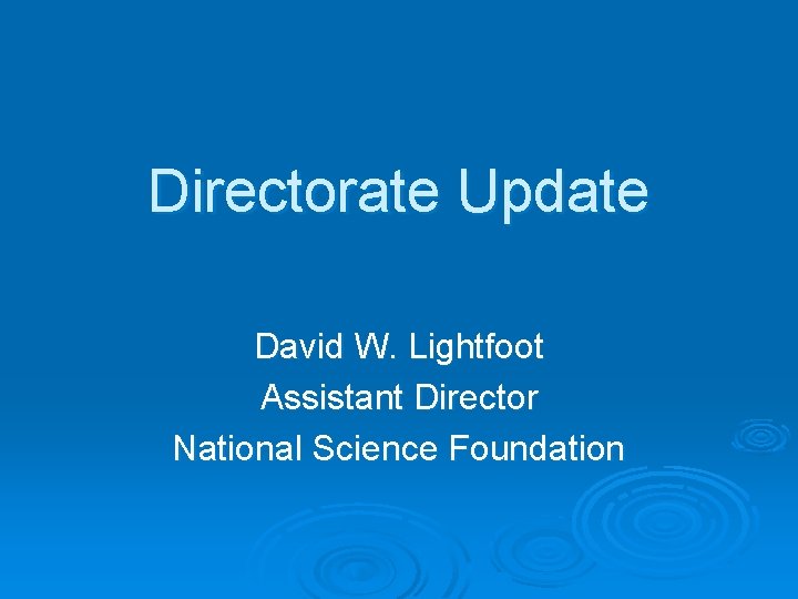 Directorate Update David W. Lightfoot Assistant Director National Science Foundation 