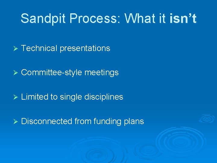 Sandpit Process: What it isn’t Ø Technical presentations Ø Committee-style meetings Ø Limited to