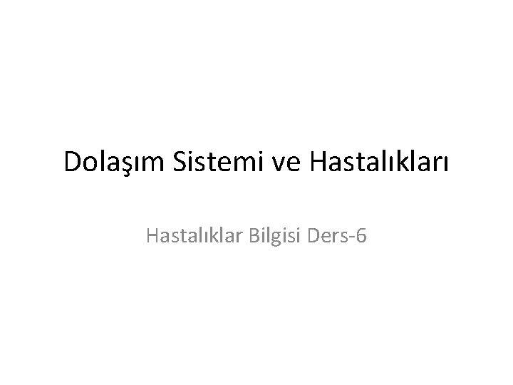 Dolaşım Sistemi ve Hastalıkları Hastalıklar Bilgisi Ders-6 