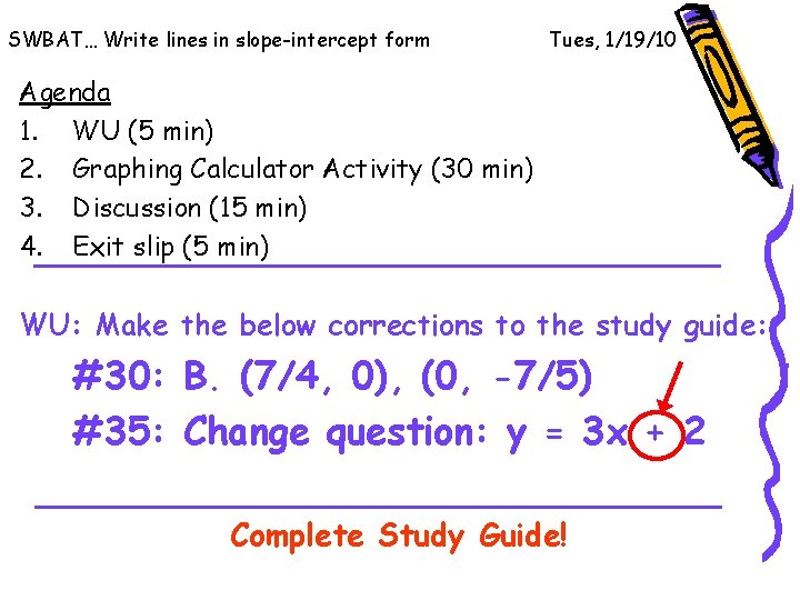 SWBAT… Write lines in slope-intercept form Tues, 1/19/10 Agenda 1. WU (5 min) 2.