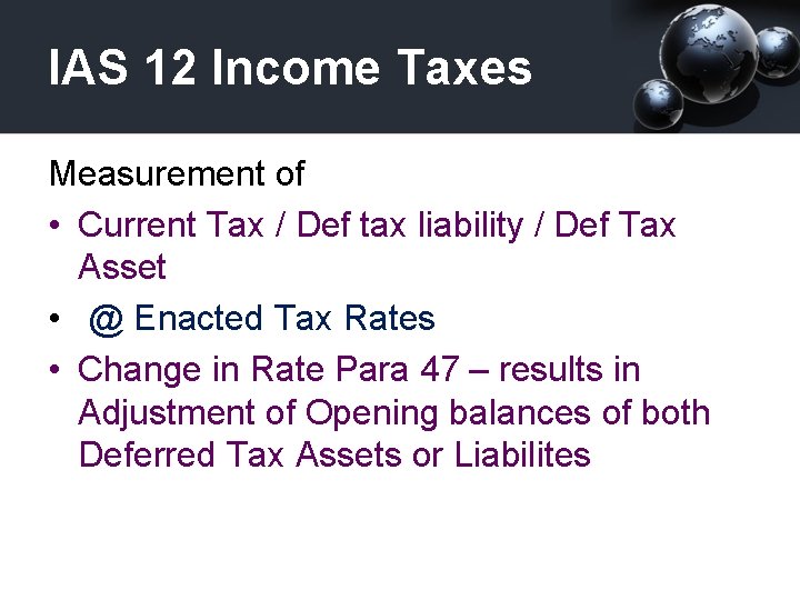IAS 12 Income Taxes Measurement of • Current Tax / Def tax liability /