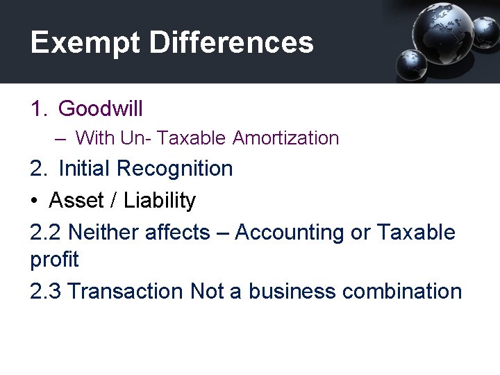 Exempt Differences 1. Goodwill – With Un- Taxable Amortization 2. Initial Recognition • Asset