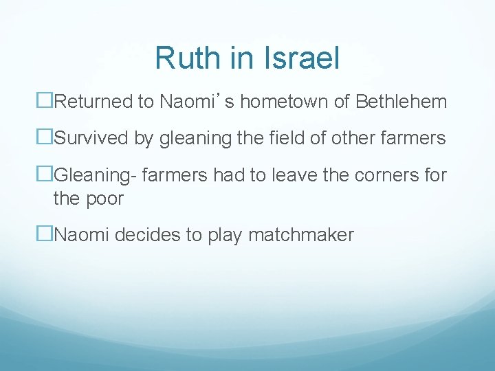 Ruth in Israel �Returned to Naomi’s hometown of Bethlehem �Survived by gleaning the field