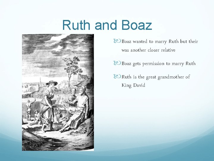 Ruth and Boaz wanted to marry Ruth but their was another closer relative Boaz