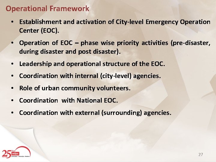 Operational Framework • Establishment and activation of City-level Emergency Operation Center (EOC). • Operation