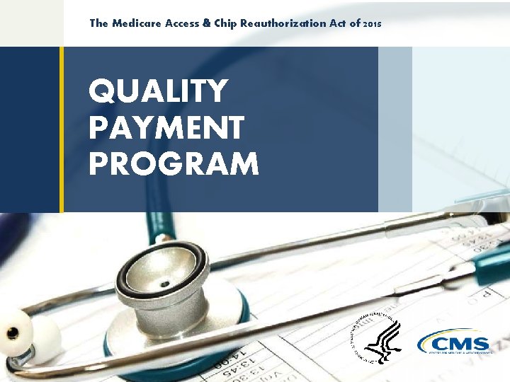 The Medicare Access & Chip Reauthorization Act of 2015 QUALITY PAYMENT PROGRAM 