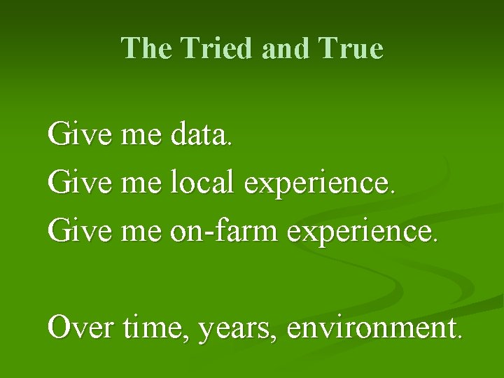 The Tried and True Give me data. Give me local experience. Give me on-farm