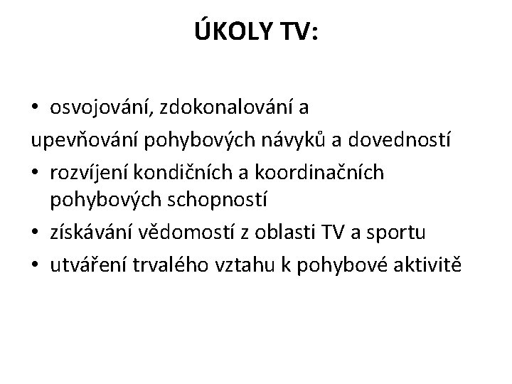 ÚKOLY TV: • osvojování, zdokonalování a upevňování pohybových návyků a dovedností • rozvíjení kondičních