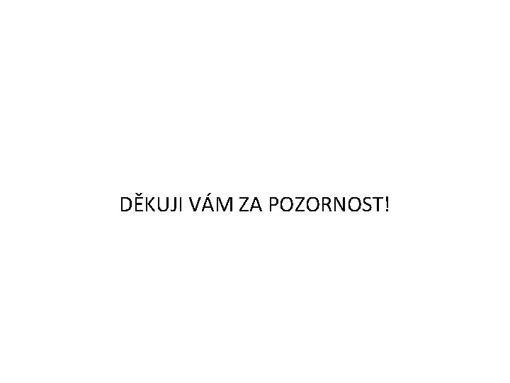 DĚKUJI VÁM ZA POZORNOST! 