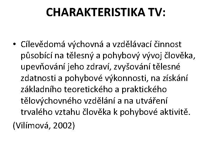 CHARAKTERISTIKA TV: • Cílevědomá výchovná a vzdělávací činnost působící na tělesný a pohybový vývoj