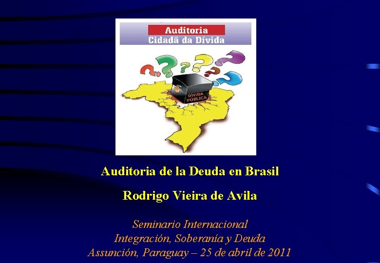 Auditoria de la Deuda en Brasil Rodrigo Vieira de Avila Seminario Internacional Integración, Soberanía