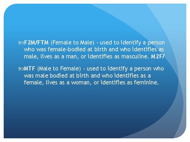  F 2 M/FTM (Female to Male) - used to identify a person who