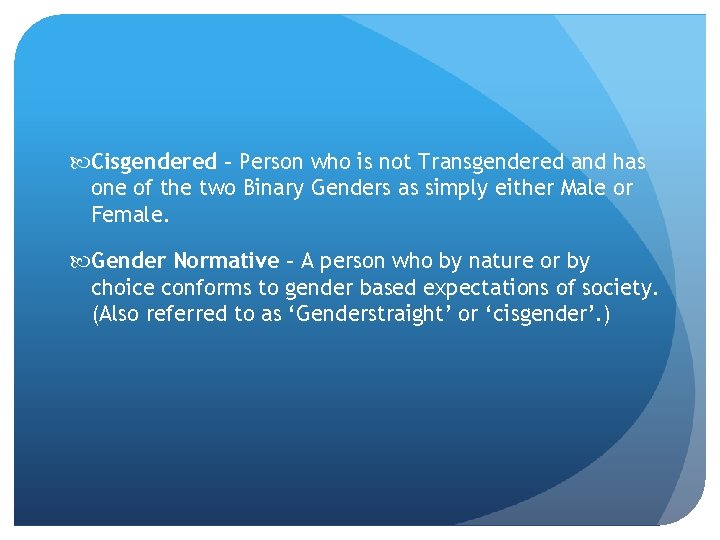  Cisgendered - Person who is not Transgendered and has one of the two