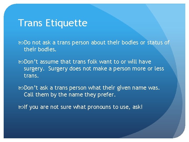 Trans Etiquette Do not ask a trans person about their bodies or status of