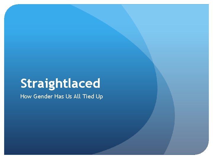 Straightlaced How Gender Has Us All Tied Up 