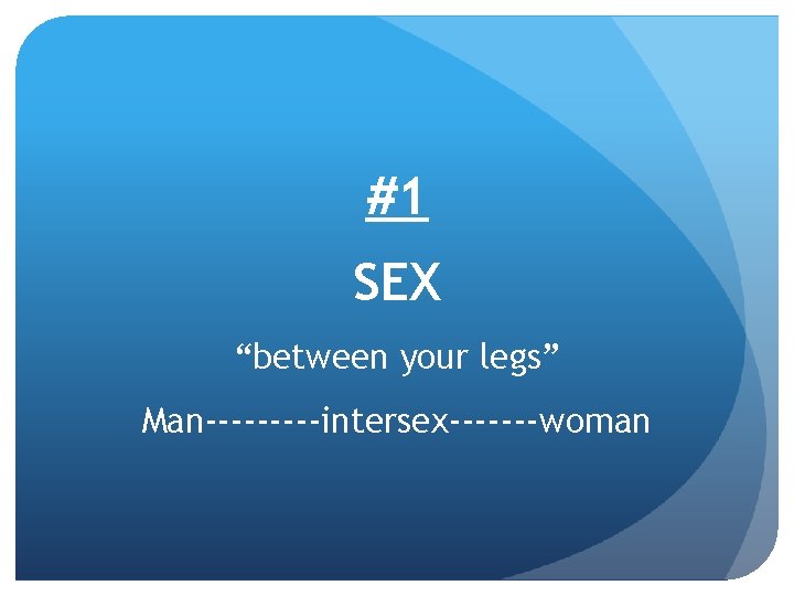 #1 SEX “between your legs” Man-----intersex-------woman 