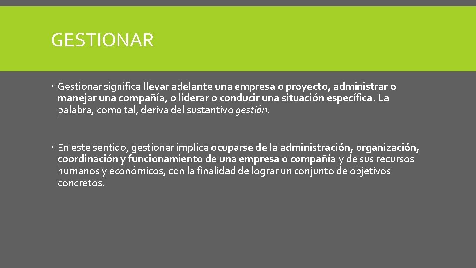 GESTIONAR Gestionar significa llevar adelante una empresa o proyecto, administrar o manejar una compañía,