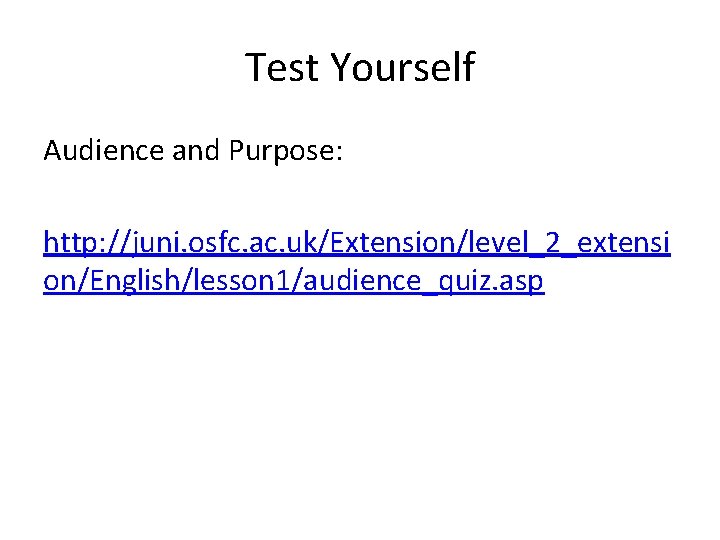 Test Yourself Audience and Purpose: http: //juni. osfc. ac. uk/Extension/level_2_extensi on/English/lesson 1/audience_quiz. asp 