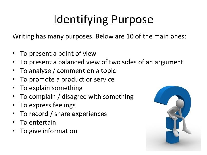 Identifying Purpose Writing has many purposes. Below are 10 of the main ones: •