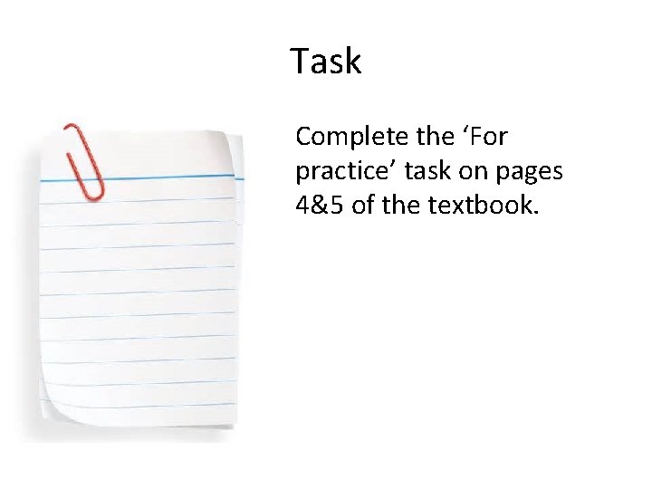 Task • Complete the ‘For practice’ task on pages 4&5 of the textbook. 