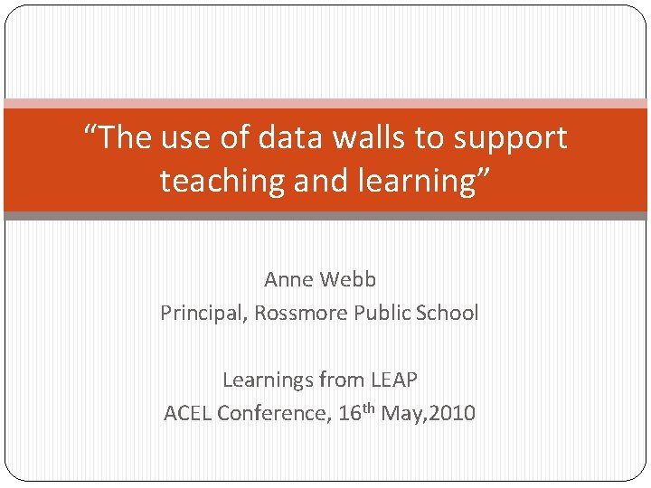 “The use of data walls to support teaching and learning” Anne Webb Principal, Rossmore