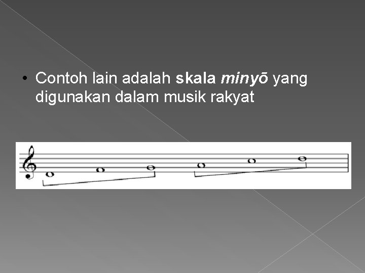  • Contoh lain adalah skala minyō yang digunakan dalam musik rakyat 