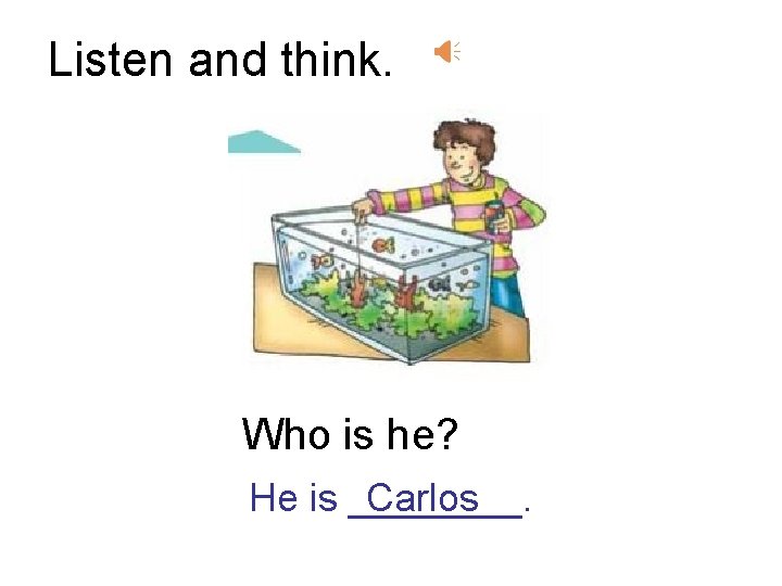 Listen and think. Who is he? He is ____. Carlos Listen and think. Who is he? He is ____. Carlos