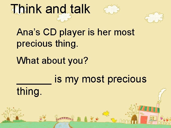Think and talk Ana’s CD player is her most precious thing. What about you? Think and talk Ana’s CD player is her most precious thing. What about you?